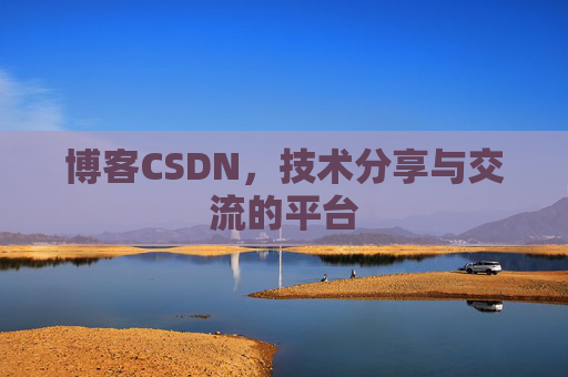 博客CSDN，技术分享与交流的平台