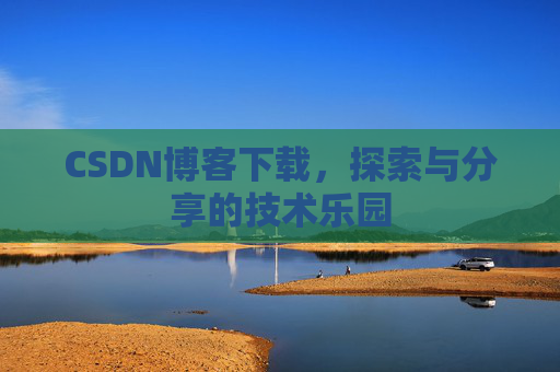 CSDN博客下载，探索与分享的技术乐园